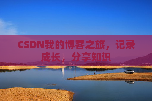 CSDN我的博客之旅，记录成长，分享知识