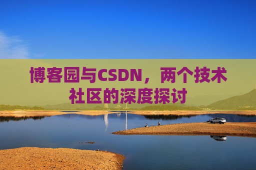 博客园与CSDN，两个技术社区的深度探讨